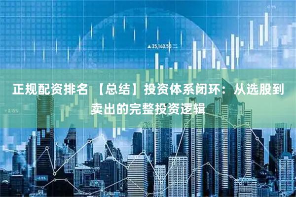 正规配资排名 【总结】投资体系闭环：从选股到卖出的完整投资逻辑